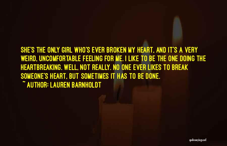 Lauren Barnholdt Quotes: She's The Only Girl Who's Ever Broken My Heart, And It's A Very Weird, Uncomfortable Feeling For Me. I Like