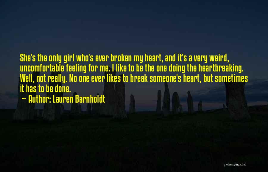 Lauren Barnholdt Quotes: She's The Only Girl Who's Ever Broken My Heart, And It's A Very Weird, Uncomfortable Feeling For Me. I Like