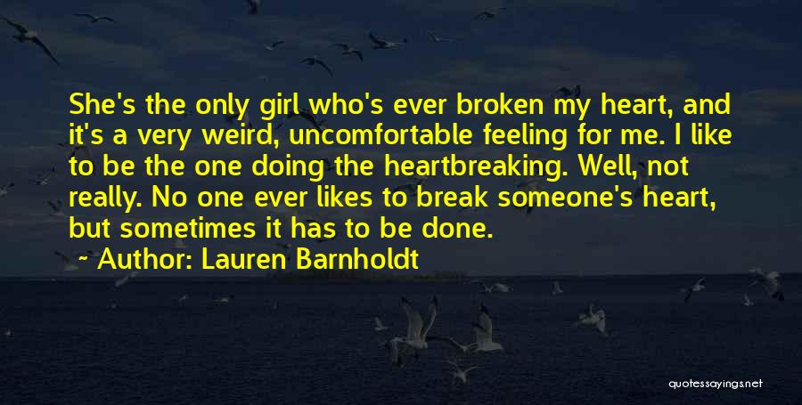 Lauren Barnholdt Quotes: She's The Only Girl Who's Ever Broken My Heart, And It's A Very Weird, Uncomfortable Feeling For Me. I Like