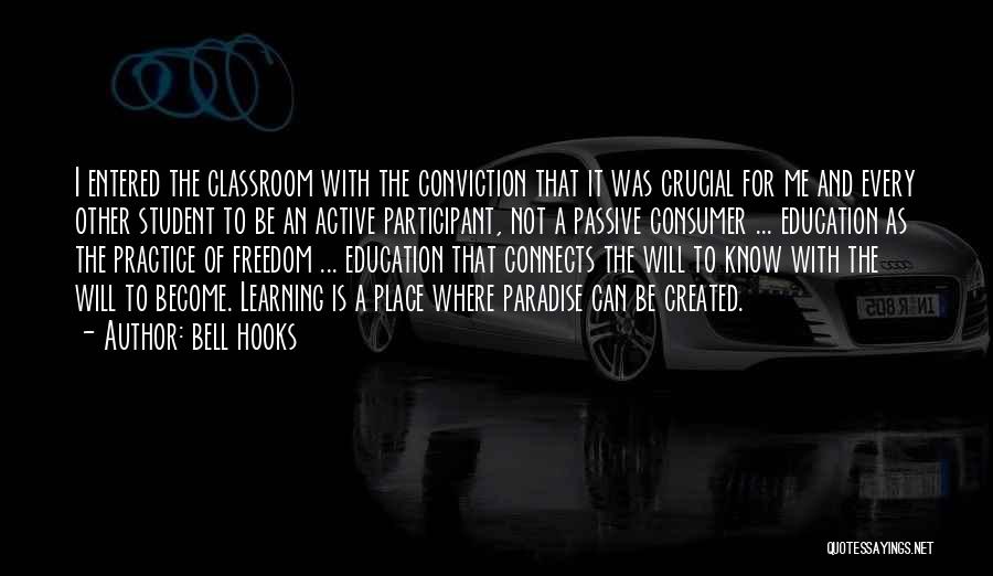 Bell Hooks Quotes: I Entered The Classroom With The Conviction That It Was Crucial For Me And Every Other Student To Be An