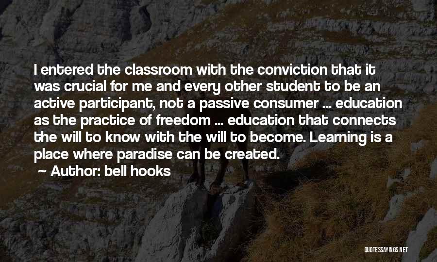 Bell Hooks Quotes: I Entered The Classroom With The Conviction That It Was Crucial For Me And Every Other Student To Be An