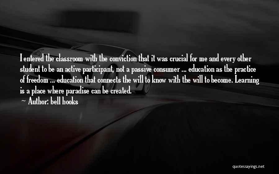 Bell Hooks Quotes: I Entered The Classroom With The Conviction That It Was Crucial For Me And Every Other Student To Be An