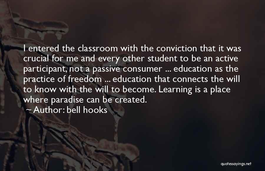 Bell Hooks Quotes: I Entered The Classroom With The Conviction That It Was Crucial For Me And Every Other Student To Be An