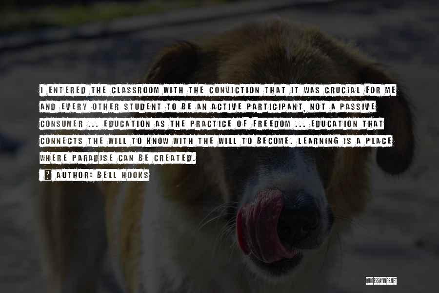 Bell Hooks Quotes: I Entered The Classroom With The Conviction That It Was Crucial For Me And Every Other Student To Be An