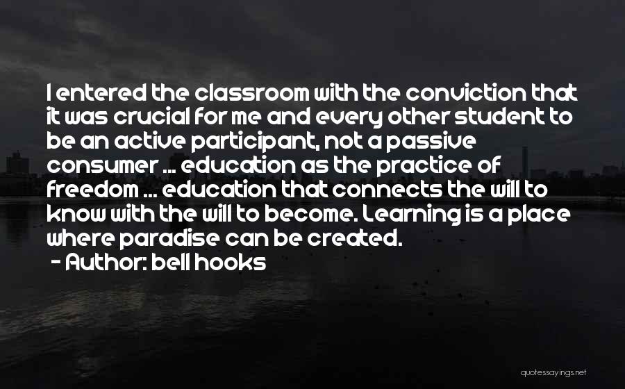 Bell Hooks Quotes: I Entered The Classroom With The Conviction That It Was Crucial For Me And Every Other Student To Be An