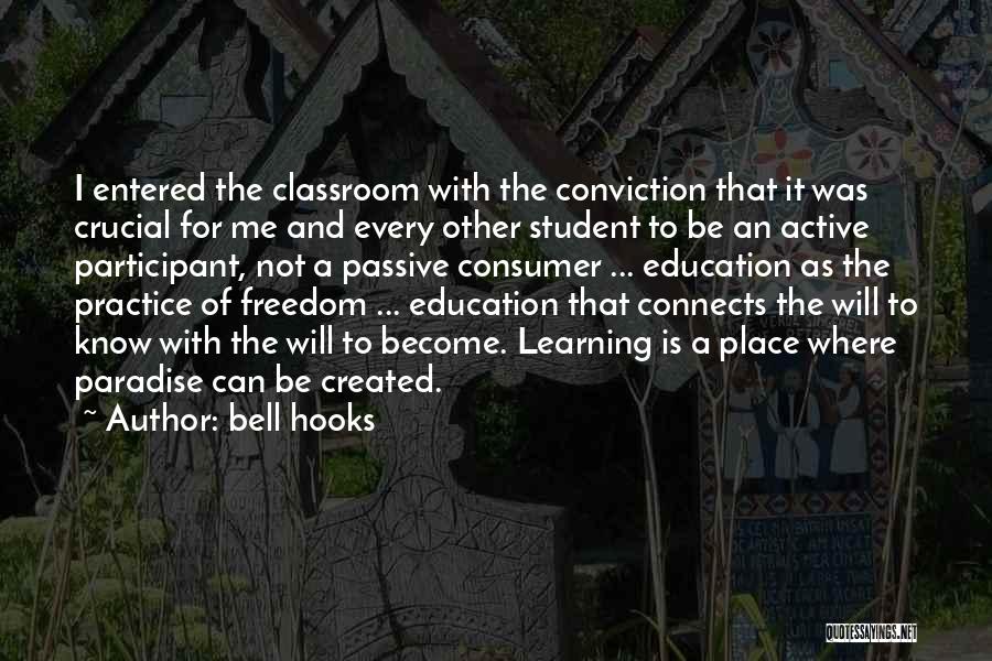 Bell Hooks Quotes: I Entered The Classroom With The Conviction That It Was Crucial For Me And Every Other Student To Be An