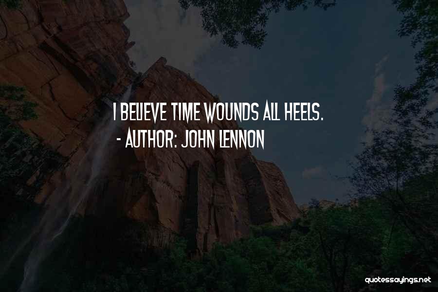 John Lennon Quotes: I Believe Time Wounds All Heels.