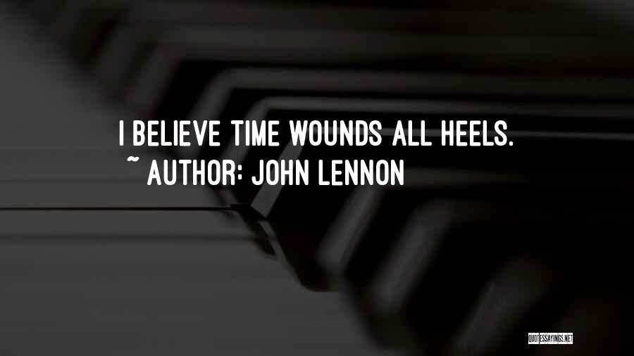 John Lennon Quotes: I Believe Time Wounds All Heels.
