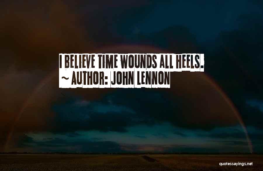 John Lennon Quotes: I Believe Time Wounds All Heels.