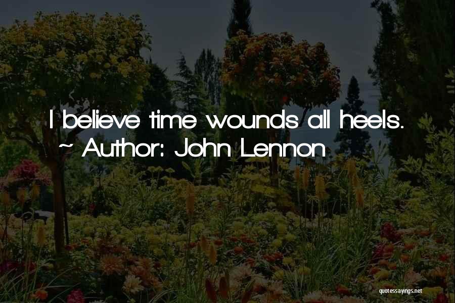 John Lennon Quotes: I Believe Time Wounds All Heels.