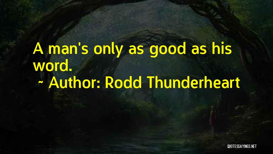 Rodd Thunderheart Quotes: A Man's Only As Good As His Word.