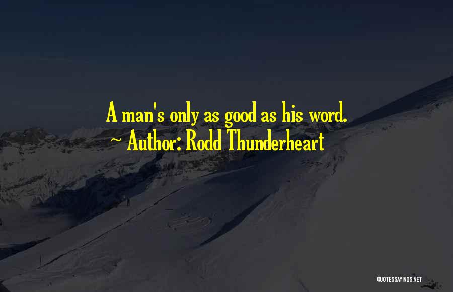 Rodd Thunderheart Quotes: A Man's Only As Good As His Word.