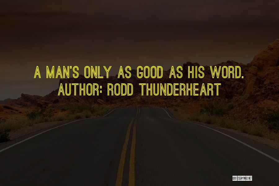Rodd Thunderheart Quotes: A Man's Only As Good As His Word.