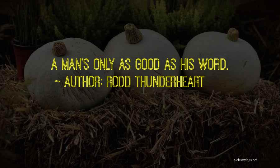 Rodd Thunderheart Quotes: A Man's Only As Good As His Word.