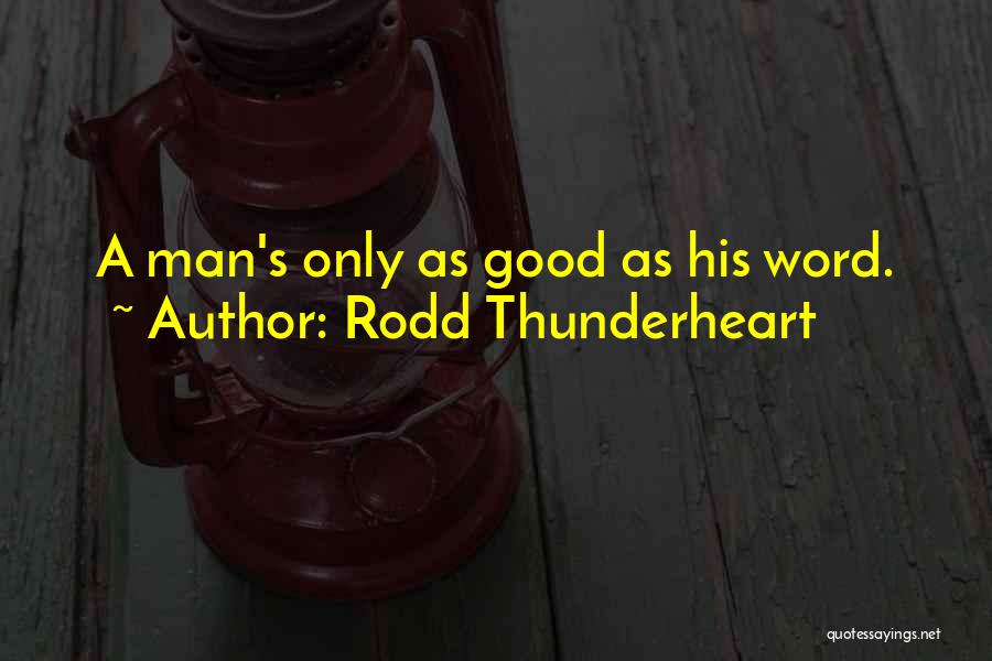 Rodd Thunderheart Quotes: A Man's Only As Good As His Word.