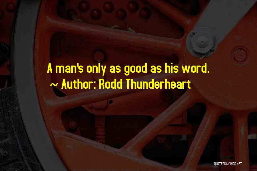 Rodd Thunderheart Quotes: A Man's Only As Good As His Word.