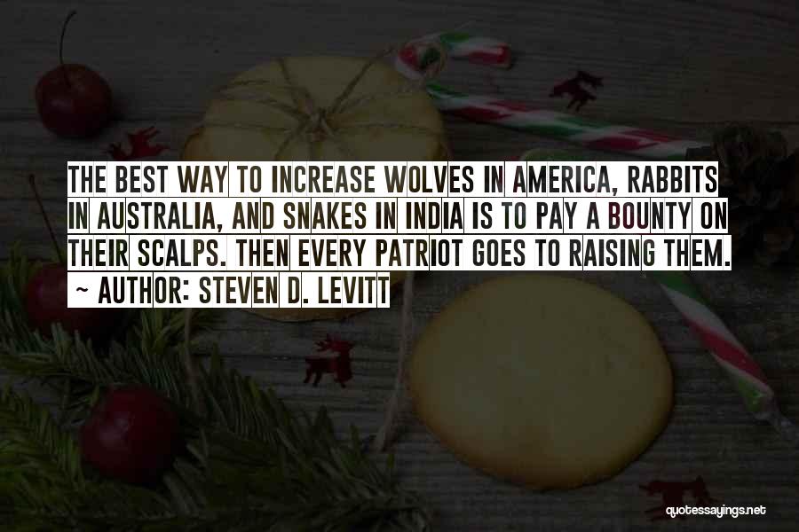 Steven D. Levitt Quotes: The Best Way To Increase Wolves In America, Rabbits In Australia, And Snakes In India Is To Pay A Bounty