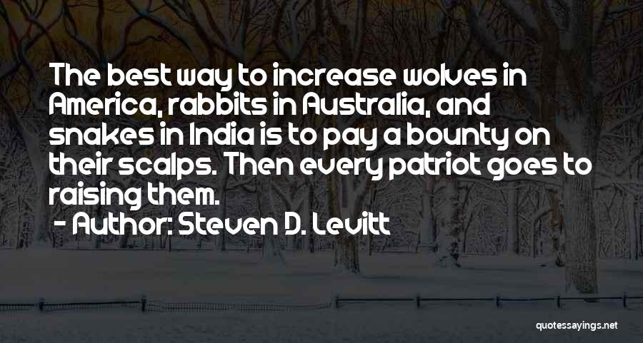 Steven D. Levitt Quotes: The Best Way To Increase Wolves In America, Rabbits In Australia, And Snakes In India Is To Pay A Bounty