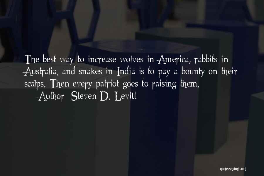 Steven D. Levitt Quotes: The Best Way To Increase Wolves In America, Rabbits In Australia, And Snakes In India Is To Pay A Bounty