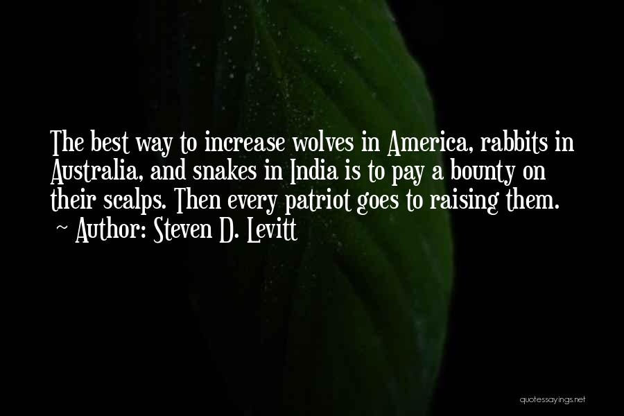 Steven D. Levitt Quotes: The Best Way To Increase Wolves In America, Rabbits In Australia, And Snakes In India Is To Pay A Bounty