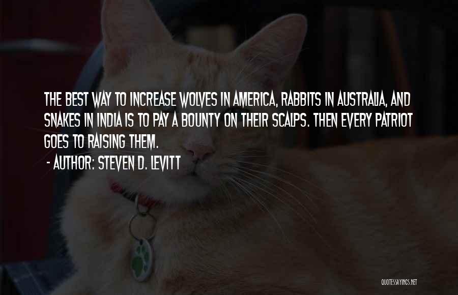Steven D. Levitt Quotes: The Best Way To Increase Wolves In America, Rabbits In Australia, And Snakes In India Is To Pay A Bounty