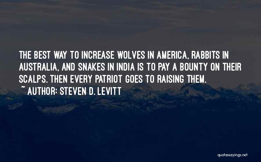 Steven D. Levitt Quotes: The Best Way To Increase Wolves In America, Rabbits In Australia, And Snakes In India Is To Pay A Bounty