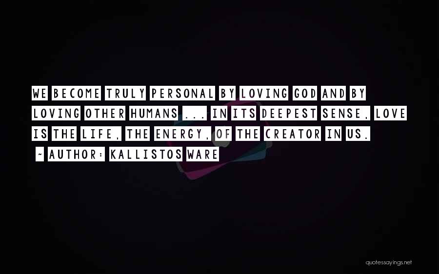 Kallistos Ware Quotes: We Become Truly Personal By Loving God And By Loving Other Humans ... In Its Deepest Sense, Love Is The