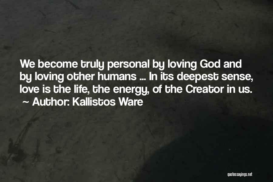 Kallistos Ware Quotes: We Become Truly Personal By Loving God And By Loving Other Humans ... In Its Deepest Sense, Love Is The