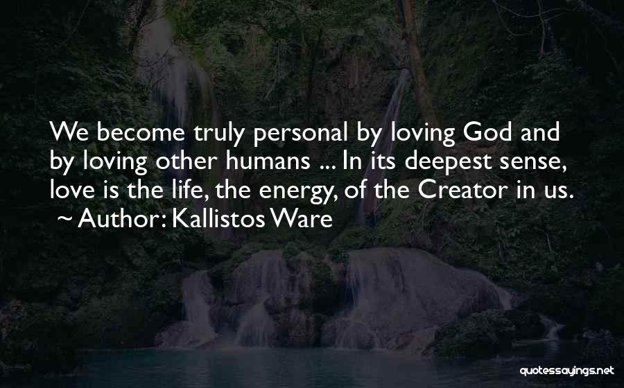 Kallistos Ware Quotes: We Become Truly Personal By Loving God And By Loving Other Humans ... In Its Deepest Sense, Love Is The