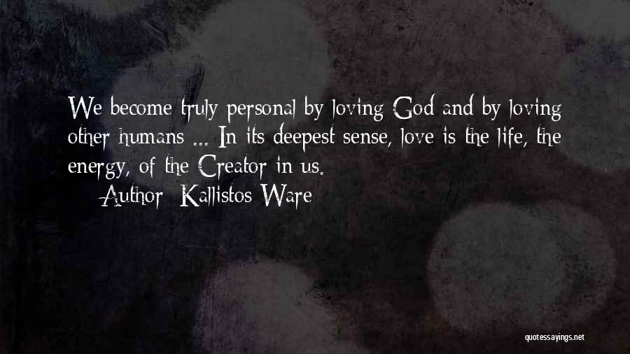 Kallistos Ware Quotes: We Become Truly Personal By Loving God And By Loving Other Humans ... In Its Deepest Sense, Love Is The