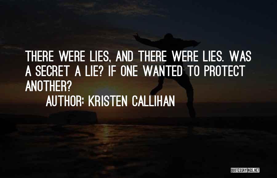 Kristen Callihan Quotes: There Were Lies, And There Were Lies. Was A Secret A Lie? If One Wanted To Protect Another?