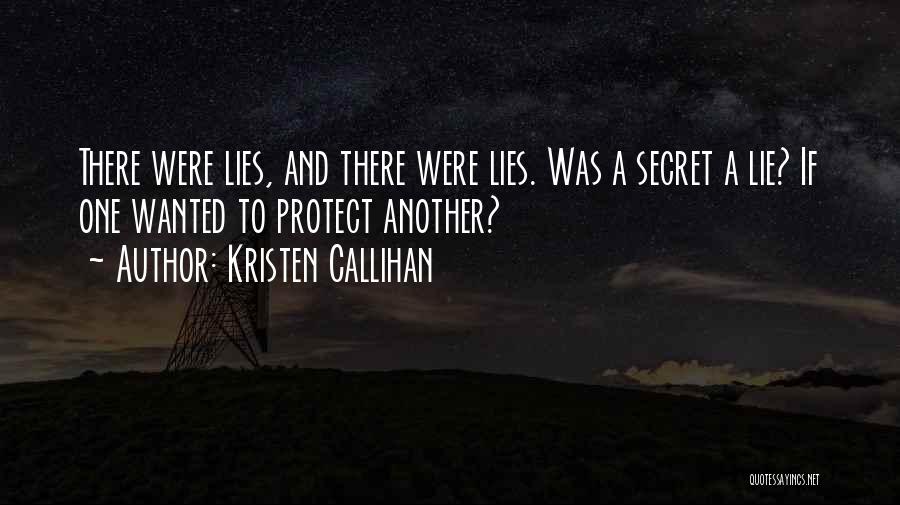 Kristen Callihan Quotes: There Were Lies, And There Were Lies. Was A Secret A Lie? If One Wanted To Protect Another?