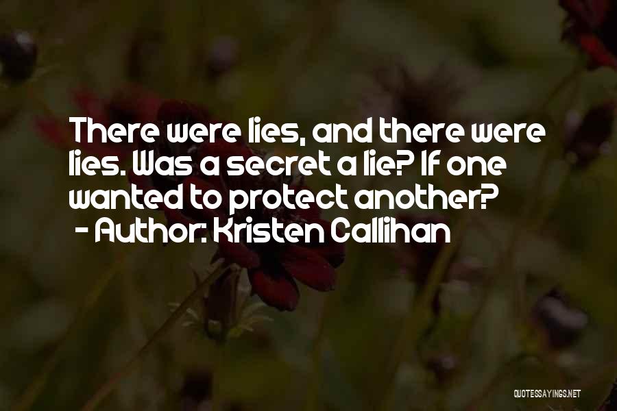 Kristen Callihan Quotes: There Were Lies, And There Were Lies. Was A Secret A Lie? If One Wanted To Protect Another?