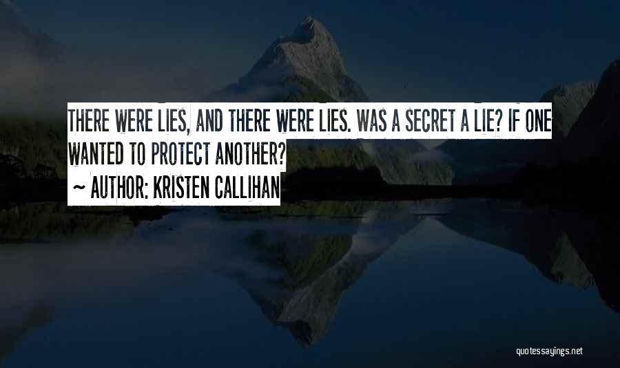 Kristen Callihan Quotes: There Were Lies, And There Were Lies. Was A Secret A Lie? If One Wanted To Protect Another?