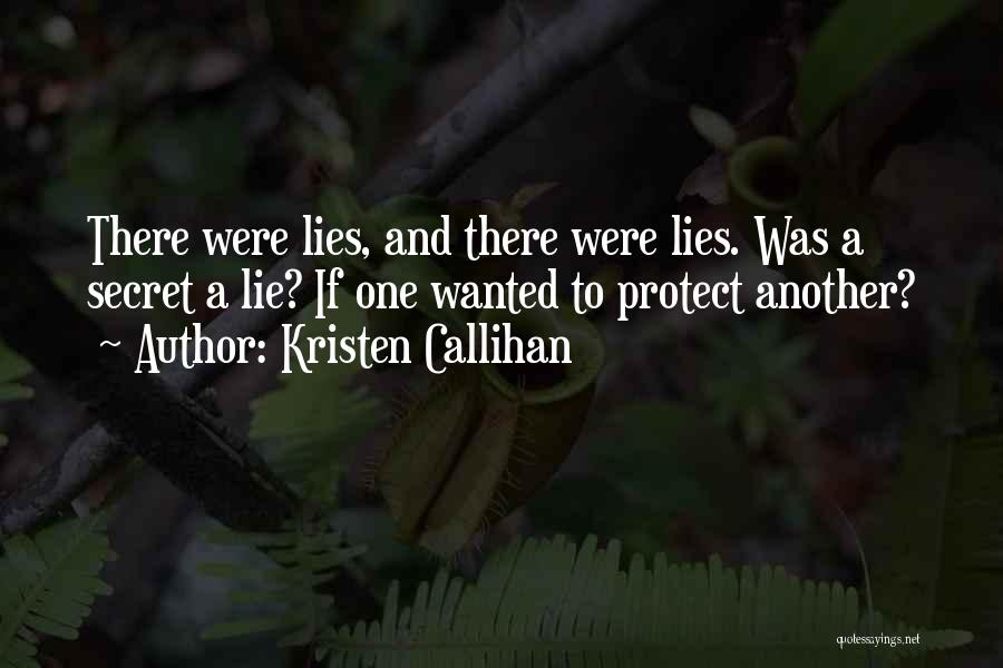 Kristen Callihan Quotes: There Were Lies, And There Were Lies. Was A Secret A Lie? If One Wanted To Protect Another?