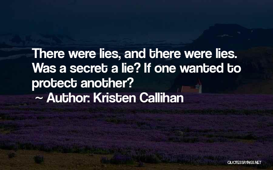 Kristen Callihan Quotes: There Were Lies, And There Were Lies. Was A Secret A Lie? If One Wanted To Protect Another?