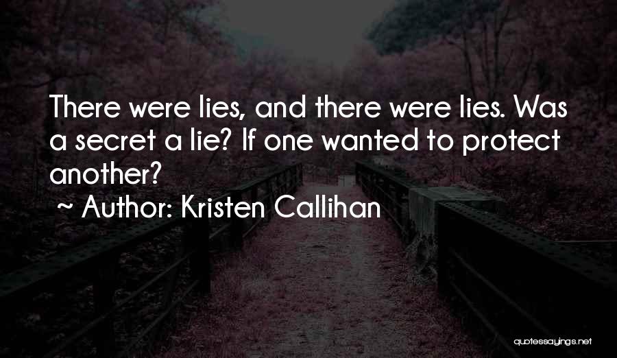 Kristen Callihan Quotes: There Were Lies, And There Were Lies. Was A Secret A Lie? If One Wanted To Protect Another?
