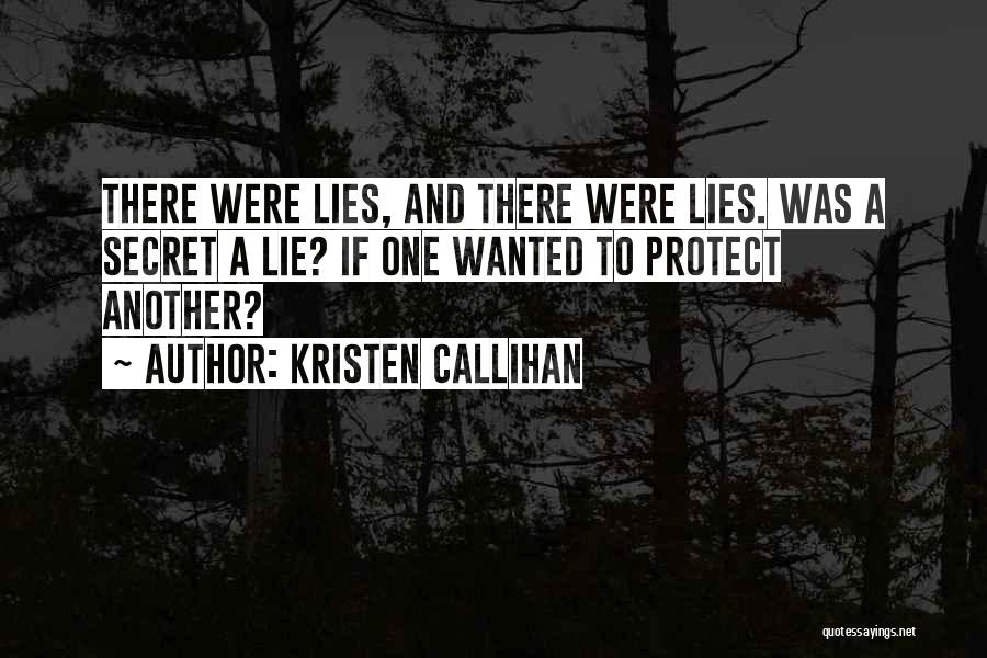 Kristen Callihan Quotes: There Were Lies, And There Were Lies. Was A Secret A Lie? If One Wanted To Protect Another?