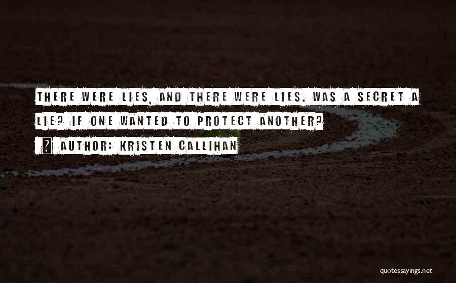 Kristen Callihan Quotes: There Were Lies, And There Were Lies. Was A Secret A Lie? If One Wanted To Protect Another?
