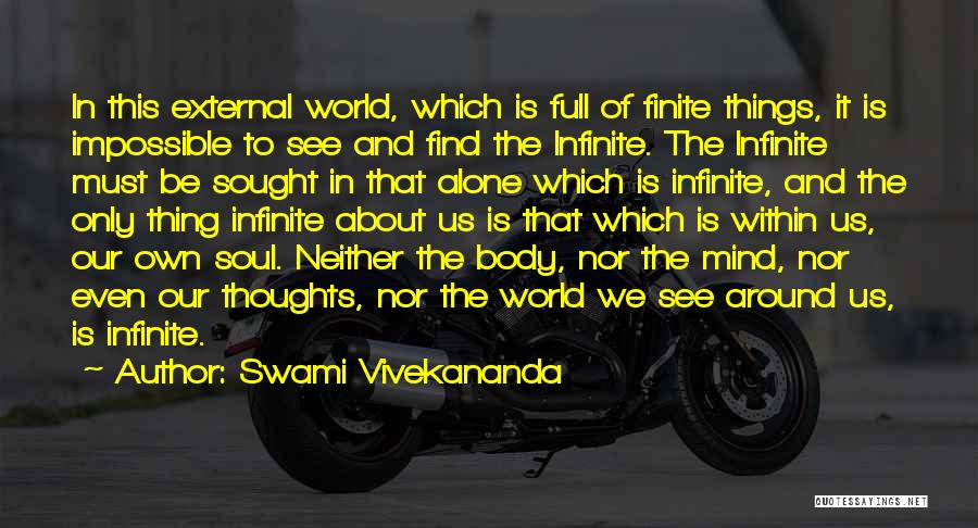 Swami Vivekananda Quotes: In This External World, Which Is Full Of Finite Things, It Is Impossible To See And Find The Infinite. The