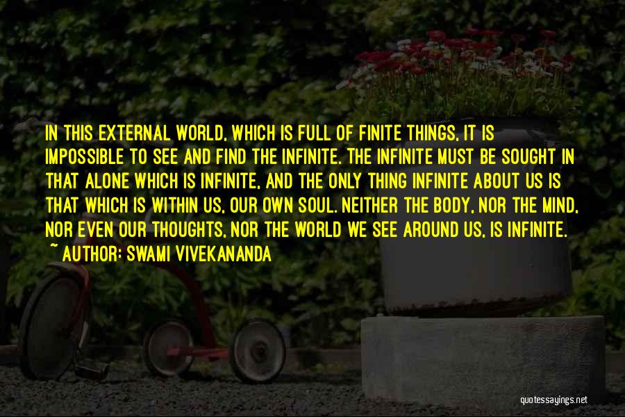 Swami Vivekananda Quotes: In This External World, Which Is Full Of Finite Things, It Is Impossible To See And Find The Infinite. The