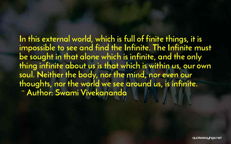 Swami Vivekananda Quotes: In This External World, Which Is Full Of Finite Things, It Is Impossible To See And Find The Infinite. The