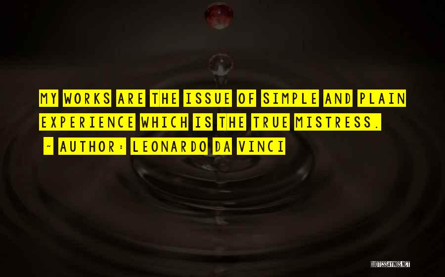 Leonardo Da Vinci Quotes: My Works Are The Issue Of Simple And Plain Experience Which Is The True Mistress.