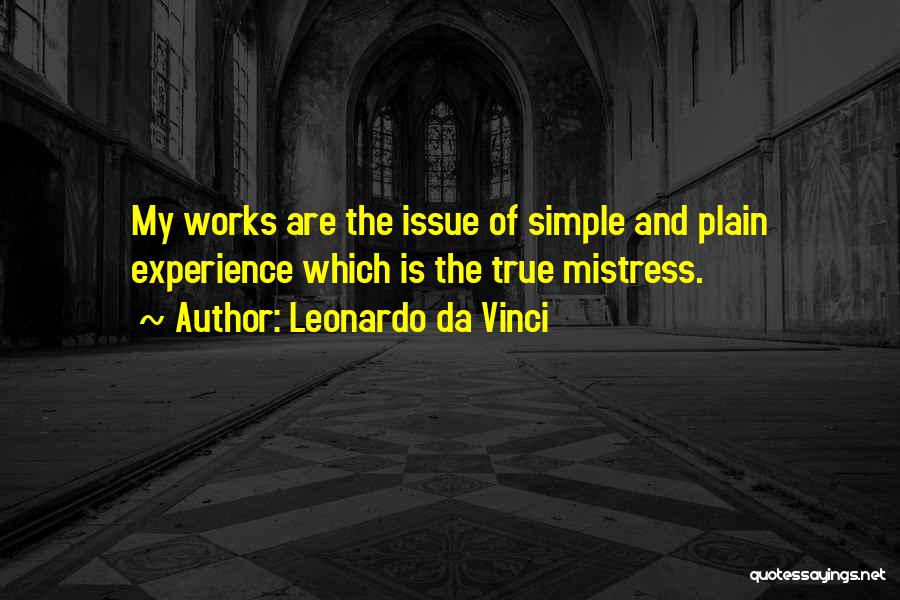 Leonardo Da Vinci Quotes: My Works Are The Issue Of Simple And Plain Experience Which Is The True Mistress.