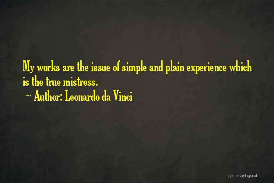 Leonardo Da Vinci Quotes: My Works Are The Issue Of Simple And Plain Experience Which Is The True Mistress.