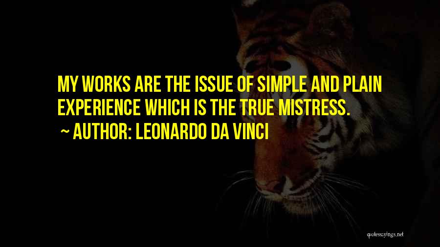 Leonardo Da Vinci Quotes: My Works Are The Issue Of Simple And Plain Experience Which Is The True Mistress.