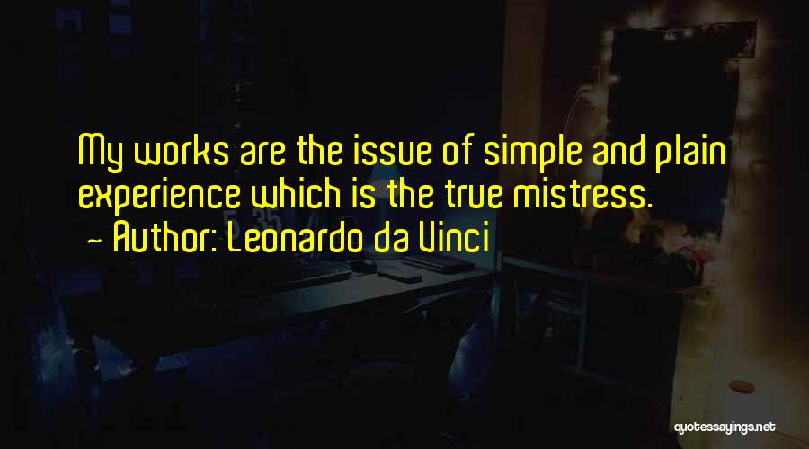 Leonardo Da Vinci Quotes: My Works Are The Issue Of Simple And Plain Experience Which Is The True Mistress.