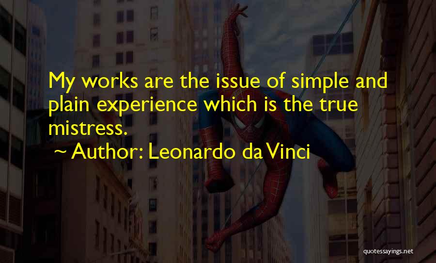 Leonardo Da Vinci Quotes: My Works Are The Issue Of Simple And Plain Experience Which Is The True Mistress.