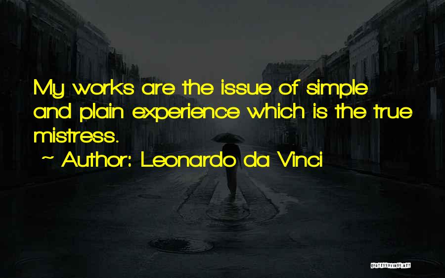 Leonardo Da Vinci Quotes: My Works Are The Issue Of Simple And Plain Experience Which Is The True Mistress.
