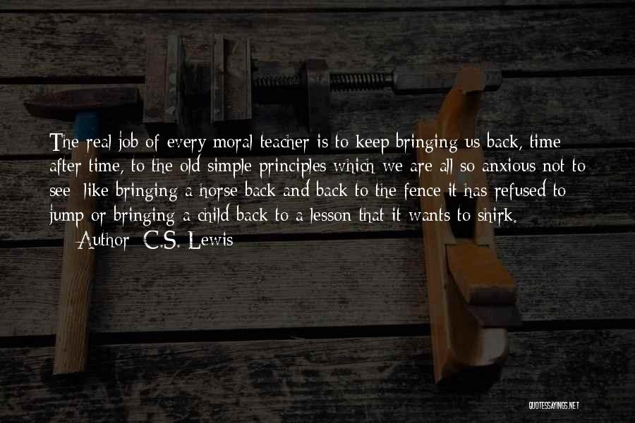 C.S. Lewis Quotes: The Real Job Of Every Moral Teacher Is To Keep Bringing Us Back, Time After Time, To The Old Simple